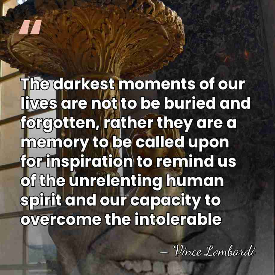 The darkest moments of our lives are not to be buried and&hellip; - Vince Lombardi