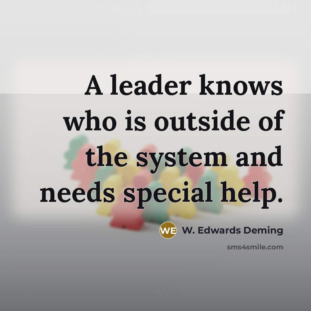 “A leader knows who is outside of the system and…” quote by W. Edwards Deming