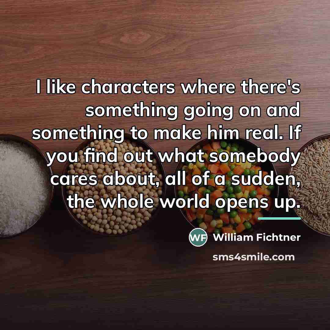 “I like characters where there's something going on and something…” quote by William Fichtner
