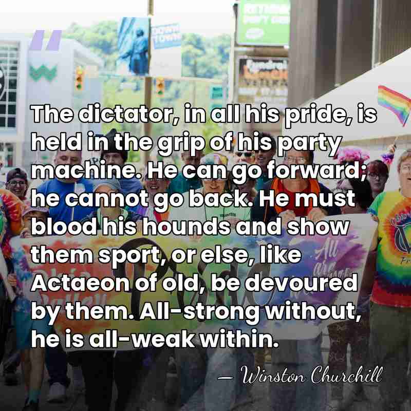 The dictator, in all his pride, is held in the grip of&hellip; - Winston Churchill
