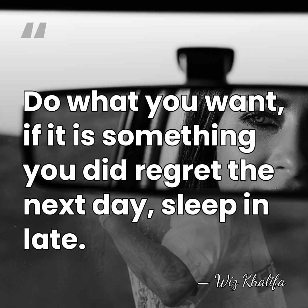 Do what you want, if it is something you did regret the&hellip; - Wiz Khalifa