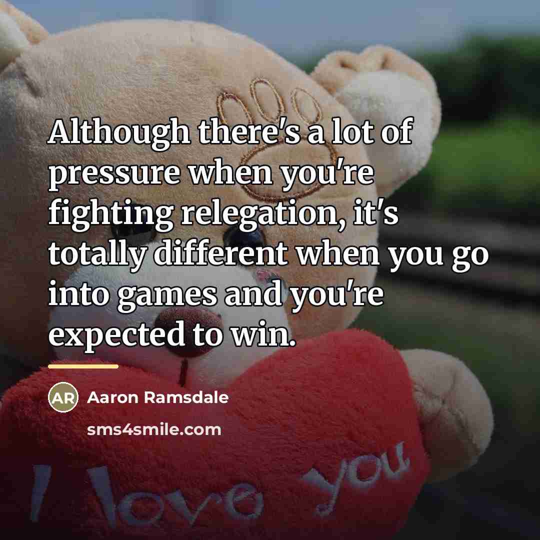 “Although there's a lot of pressure when you're fighting relegation,…” quote by Aaron Ramsdale