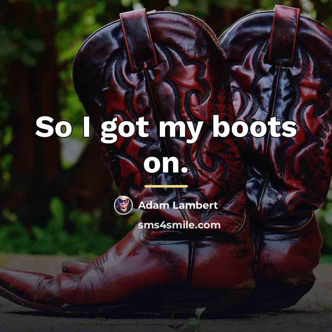 “So I got my boots on.…” quote by Adam Lambert