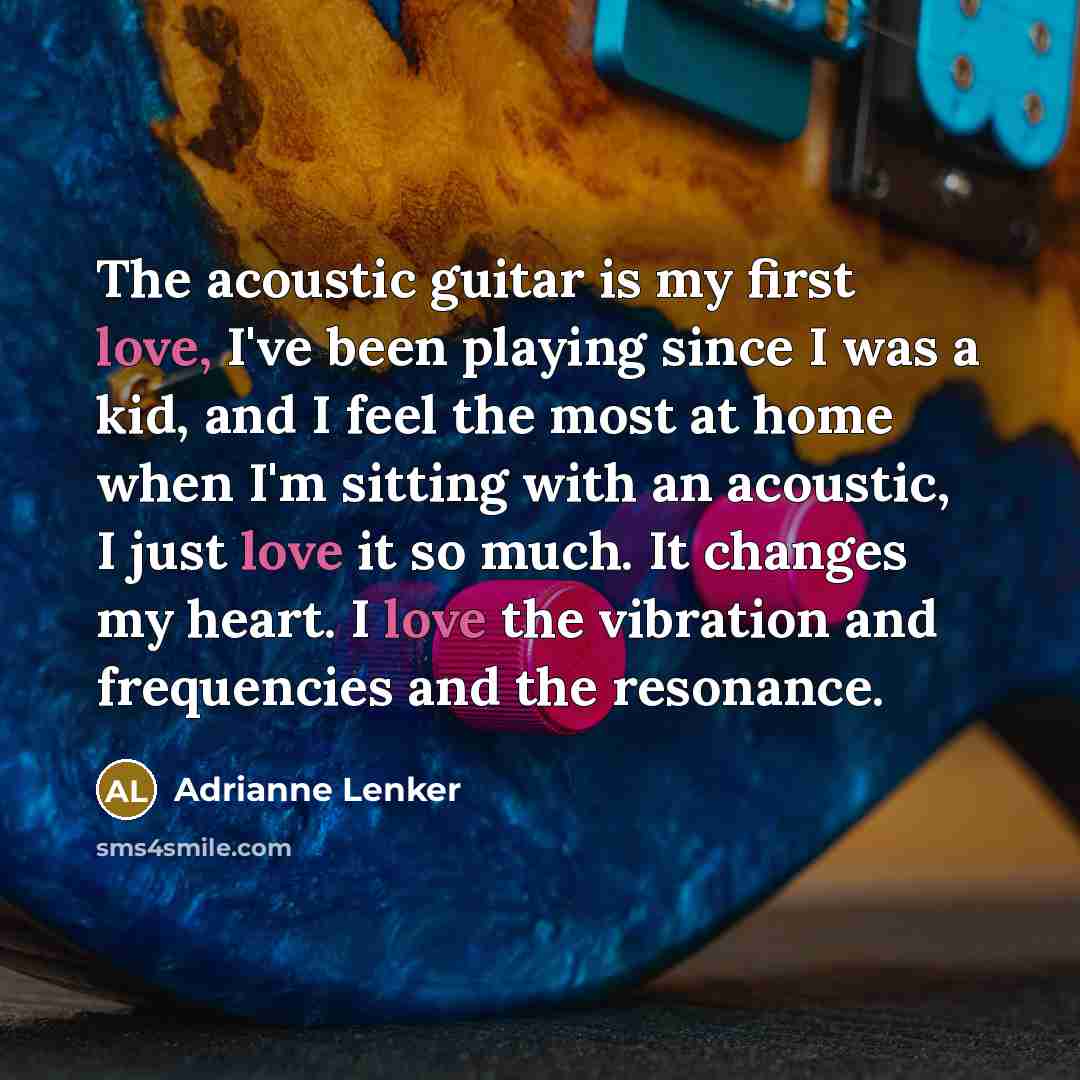 “The acoustic guitar is my first love, I've been playing…” quote by Adrianne Lenker