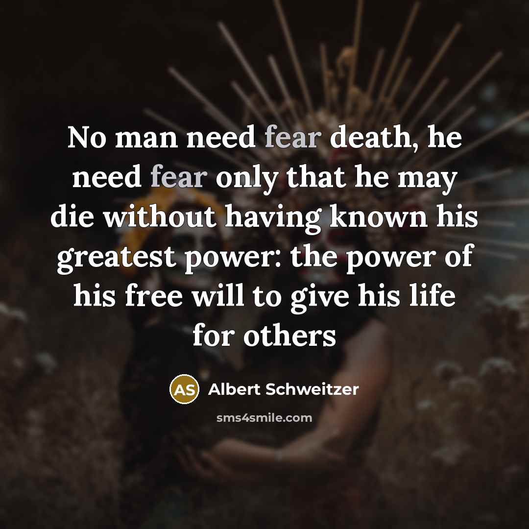 “No man need fear death, he need fear only that…” quote by Albert Schweitzer