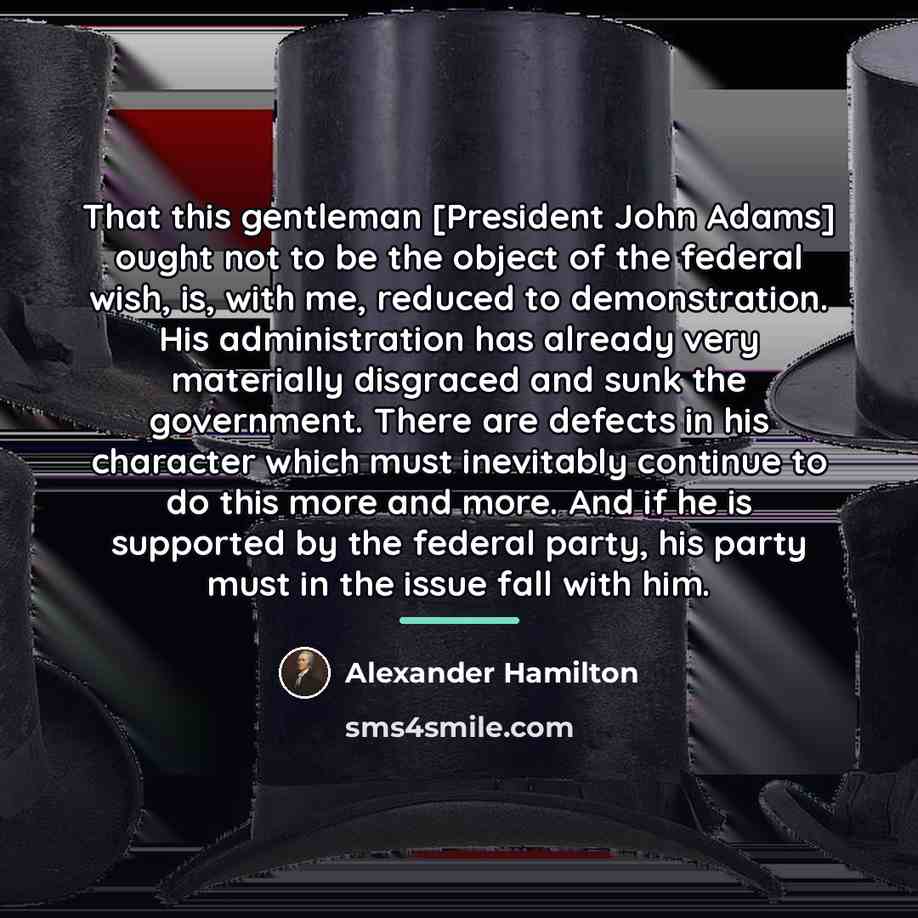 “That this gentleman [President John Adams] ought not to be…” quote by Alexander Hamilton