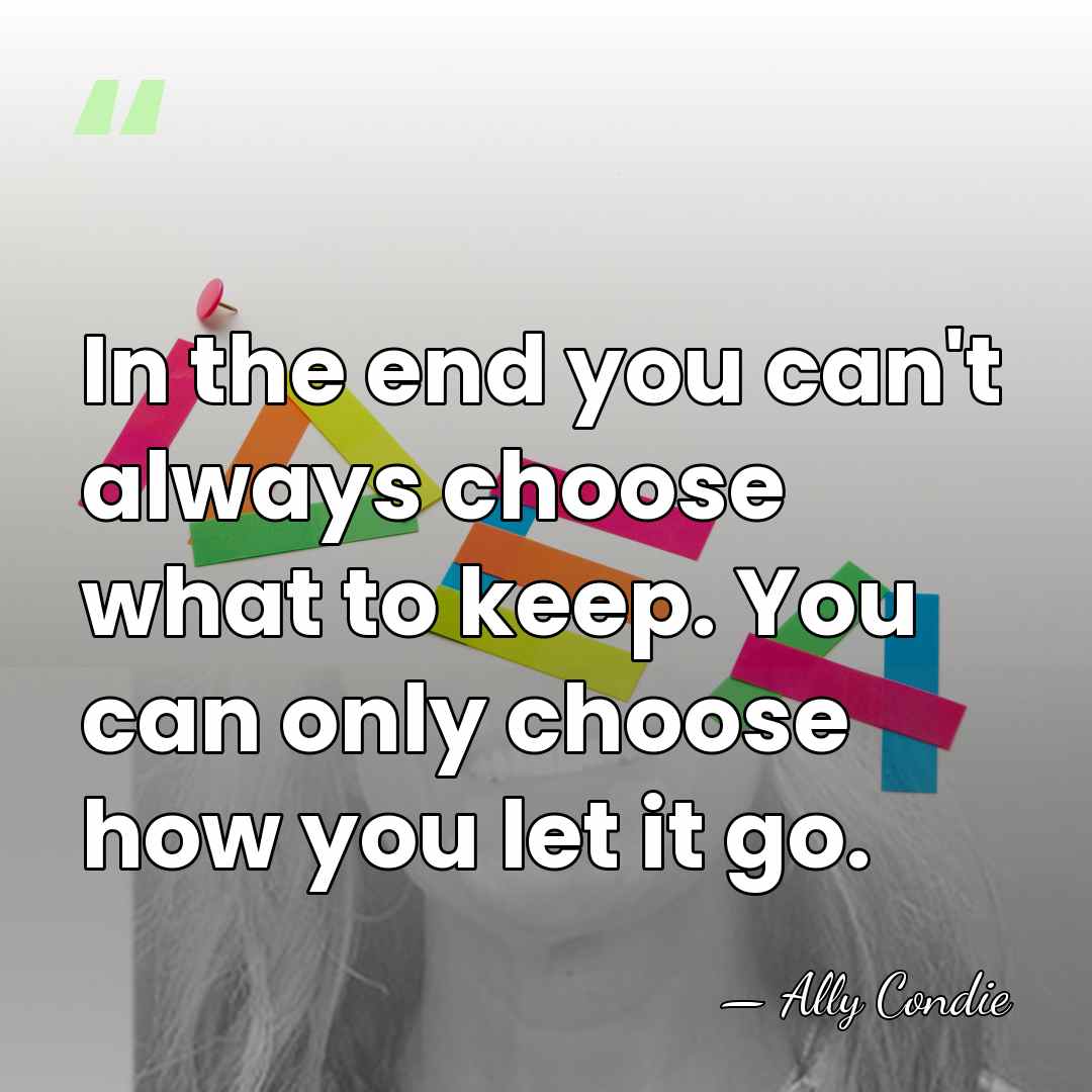 In the end you can't always choose what to keep. You can&hellip; - Ally Condie