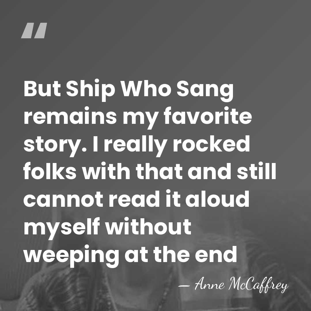 But Ship Who Sang remains my favorite story. I really rocked folks&hellip; - Anne McCaffrey