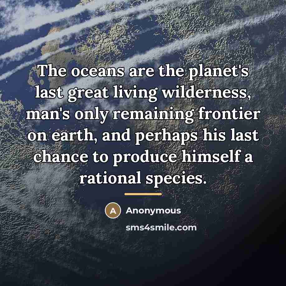 “The oceans are the planet's last great living wilderness, man's…” quote by John L. Culliney