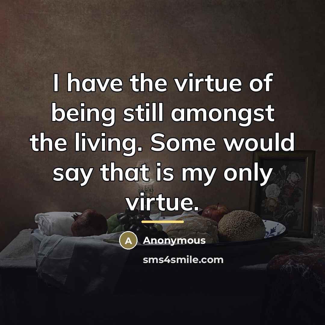 “I have the virtue of being still amongst the living.…” quote by Anonymous