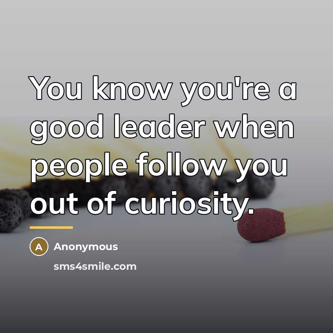 “You know you're a good leader when people follow you…” quote by Anonymous