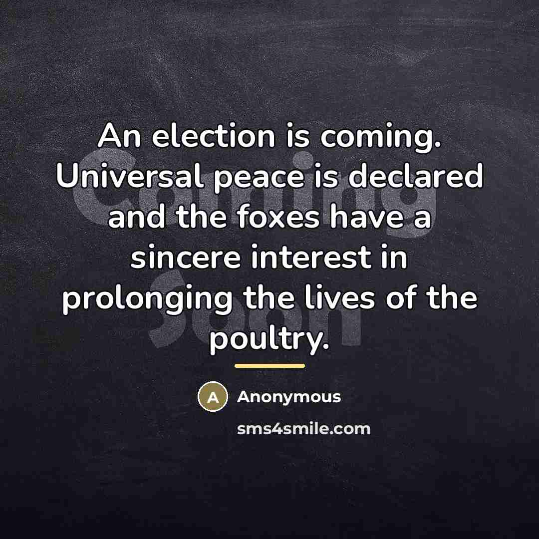 “An election is coming. Universal peace is declared and the…” quote by Anonymous