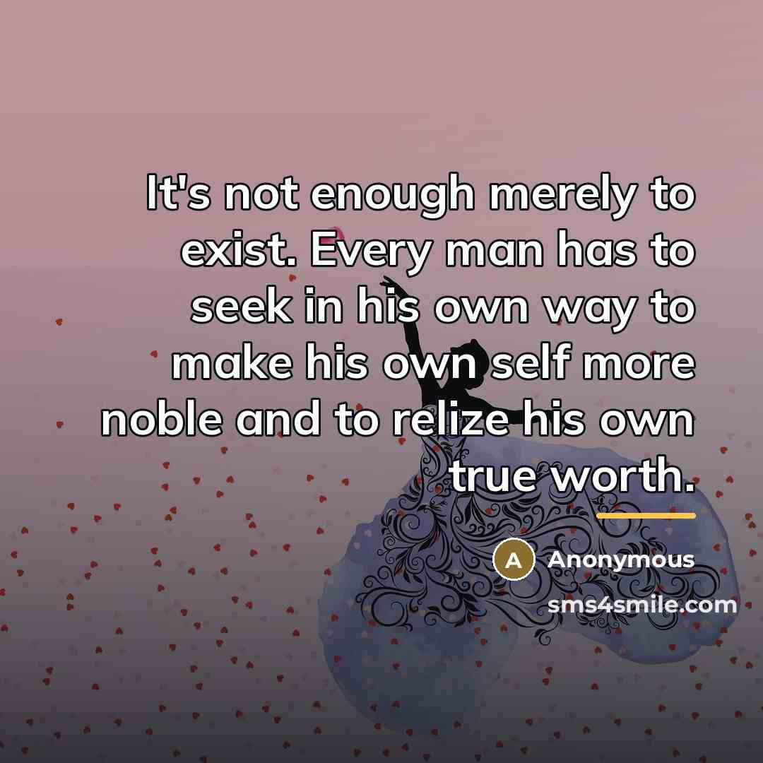 “It's not enough merely to exist. Every man has to…” quote by Anonymous