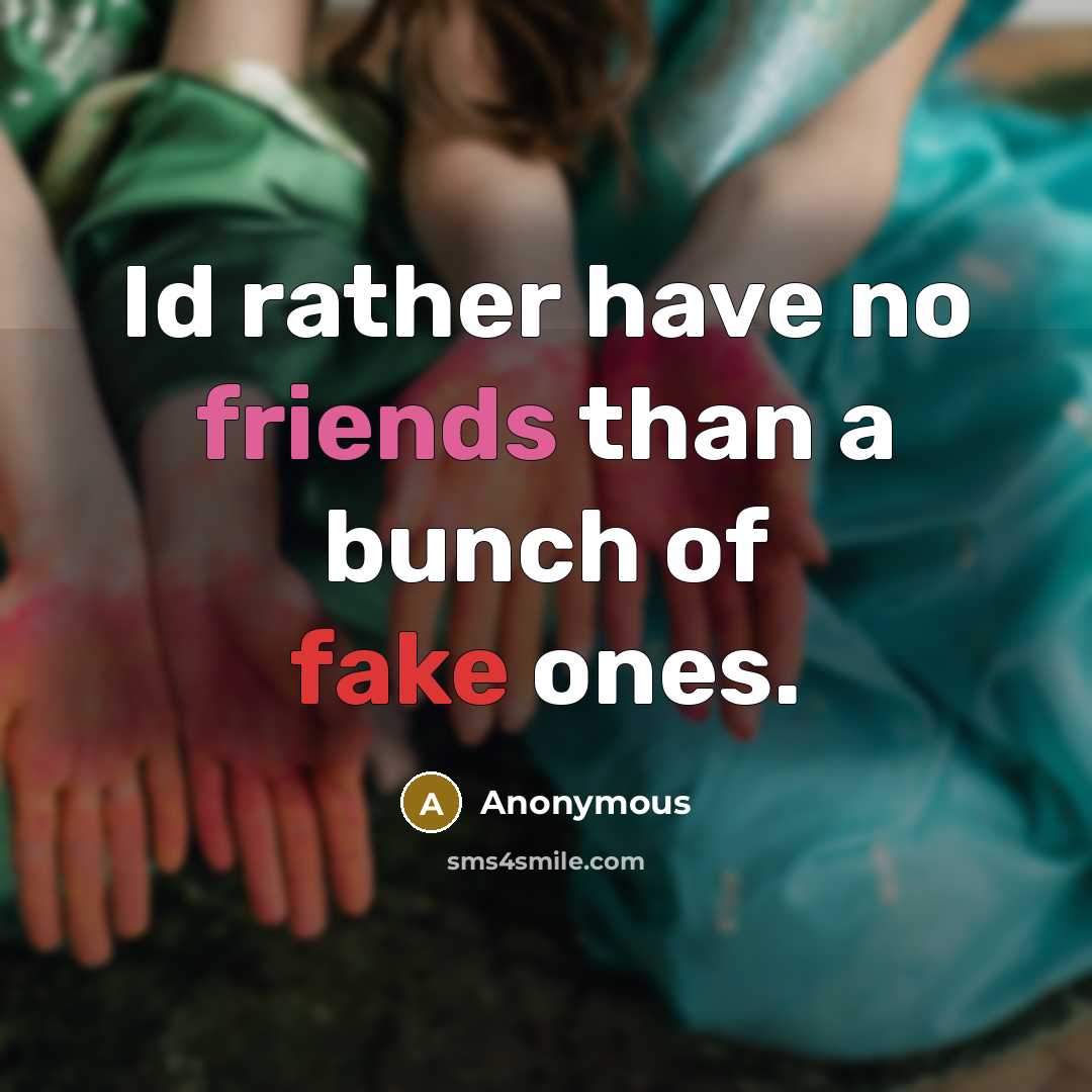 “Id rather have no friends than a bunch of fake ones.” quote by Anonymous
