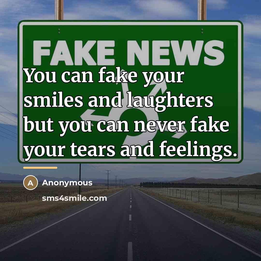 “You can fake your smiles and laughters but you can…” quote by Anonymous