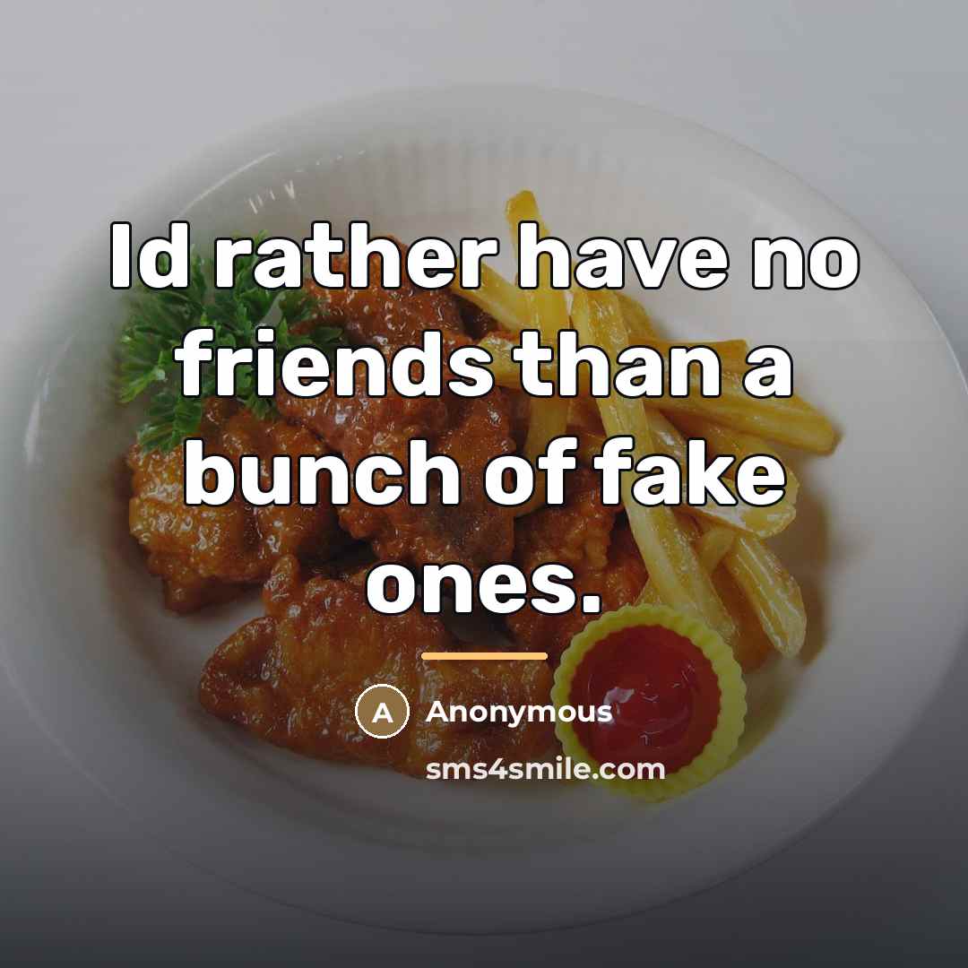 “Id rather have no friends than a bunch of fake…” quote by Anonymous