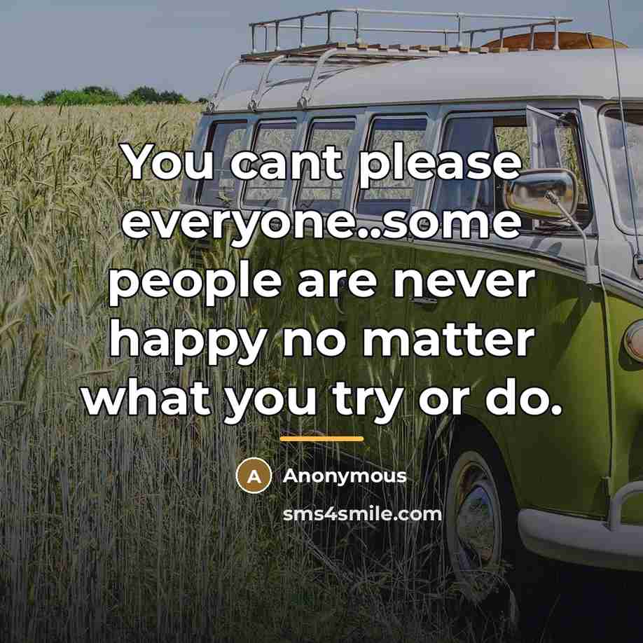 “You cant please everyone..some people are never happy no matter…” quote by Anonymous