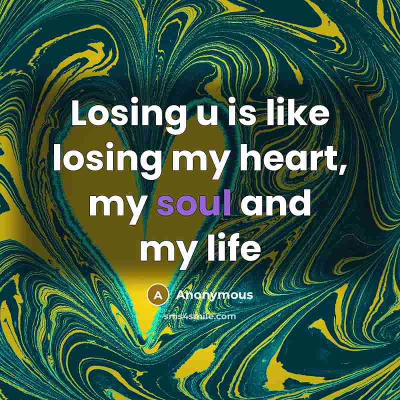 “Losing u is like losing my heart, my soul and…” quote by Anonymous