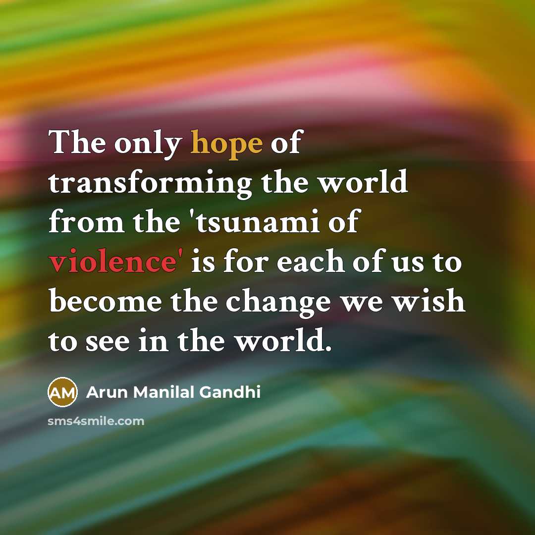 “The only hope of transforming the world from the 'tsunami…” quote by Arun Manilal Gandhi