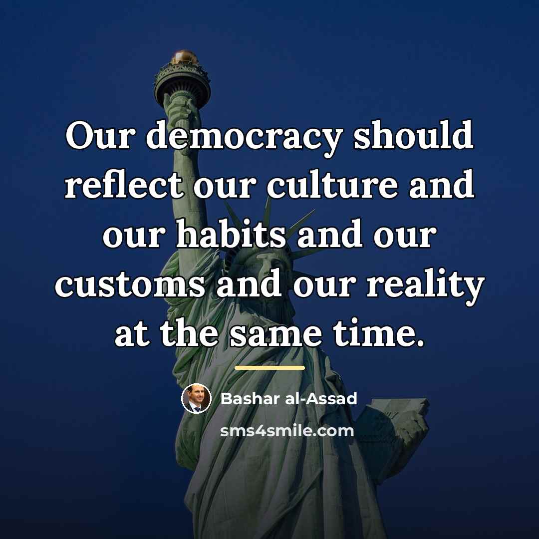 “Our democracy should reflect our culture and our habits and…” quote by Bashar al-Assad