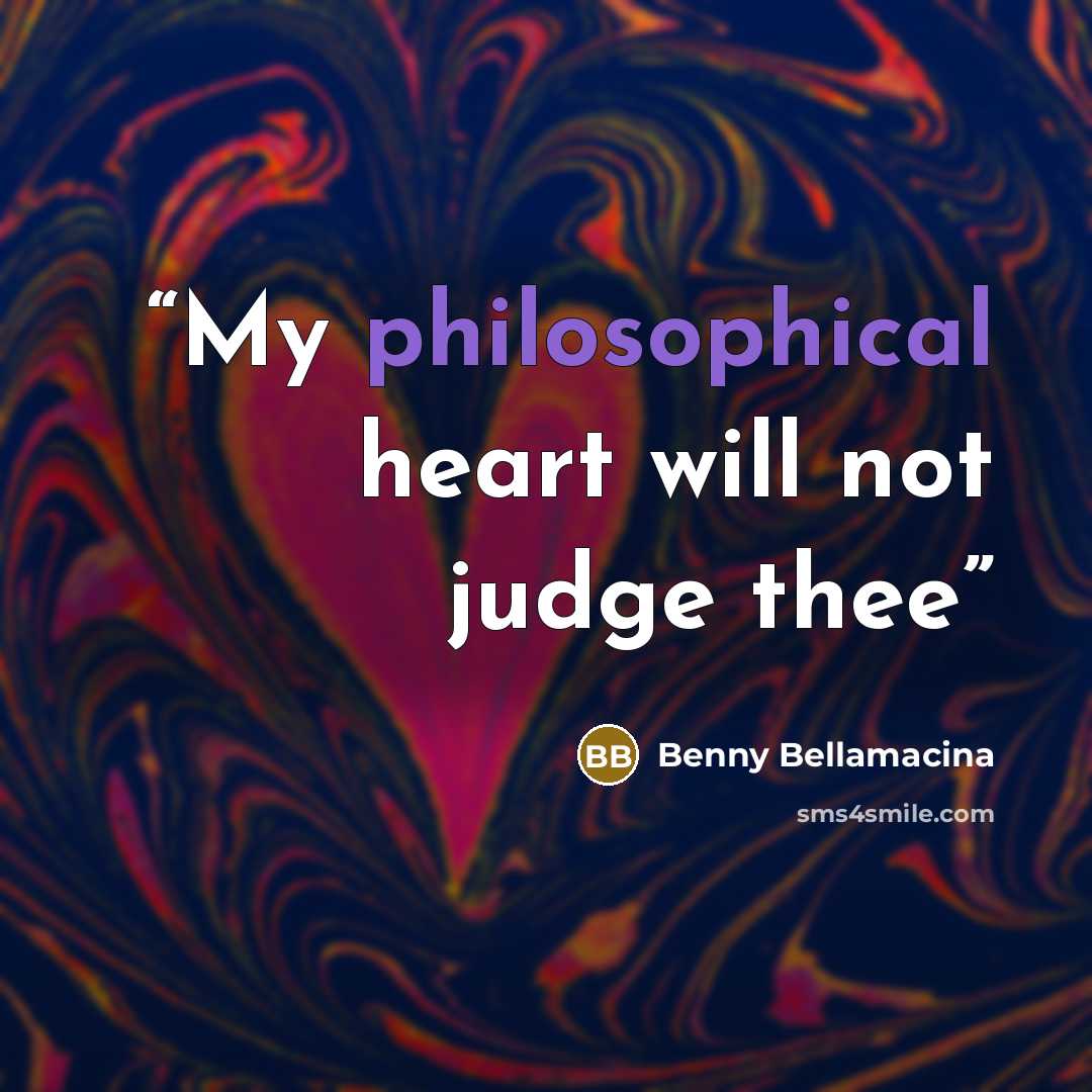 “My philosophical heart will not judge thee” quote by Benny Bellamacina