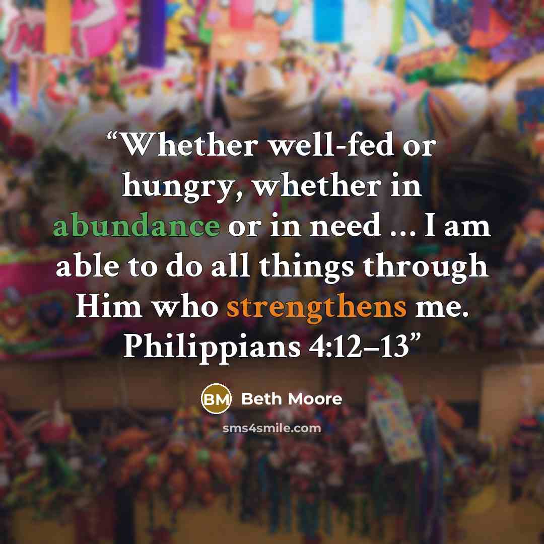 “Whether well-fed or hungry, whether in abundance or in need … I am able to do all things through Him who strengthens me. Philippians 4:12–13” quote by Beth Moore