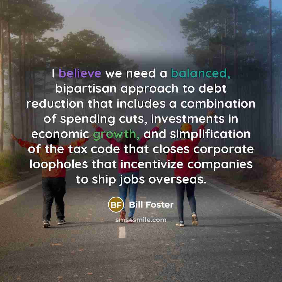“I believe we need a balanced, bipartisan approach to debt…” quote by Bill Foster
