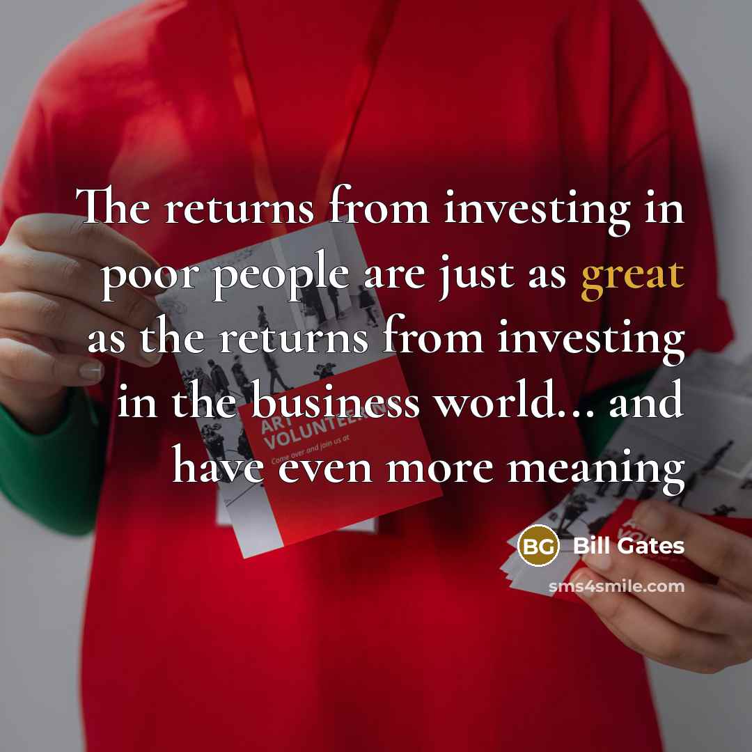 “The returns from investing in poor people are just as…” quote by Bill Gates