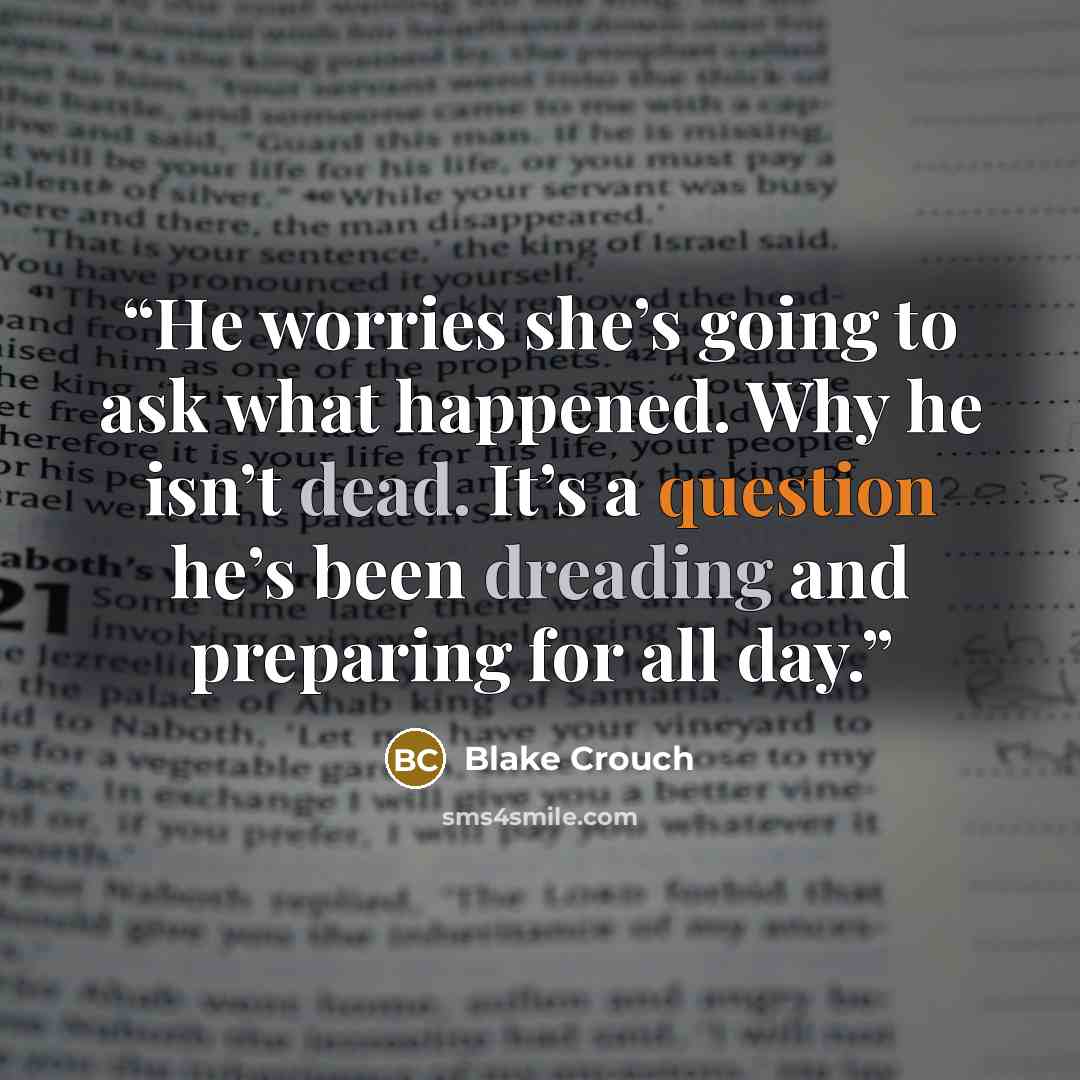 “He worries she’s going to ask what happened. Why he isn’t dead. It’s a question he’s been dreading and preparing for all day.” quote by Blake Crouch