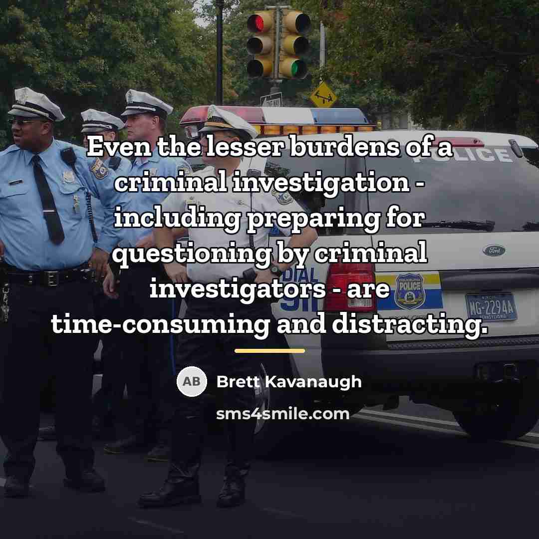 “Even the lesser burdens of a criminal investigation - including…” quote by Brett Kavanaugh