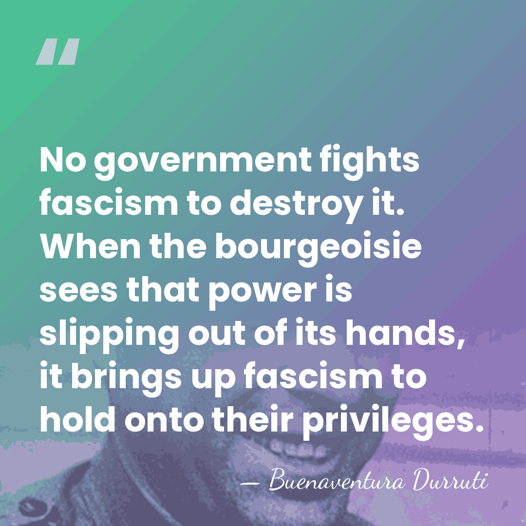 No government fights fascism to destroy it. When the bourgeoisie sees that&hellip; - Buenaventura Durruti