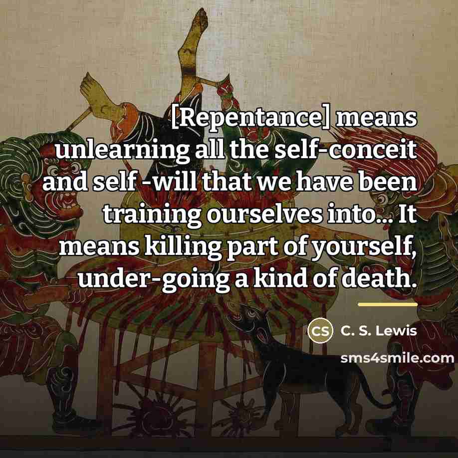 “[Repentance] means unlearning all the self-conceit and self -will that…” quote by C. S. Lewis