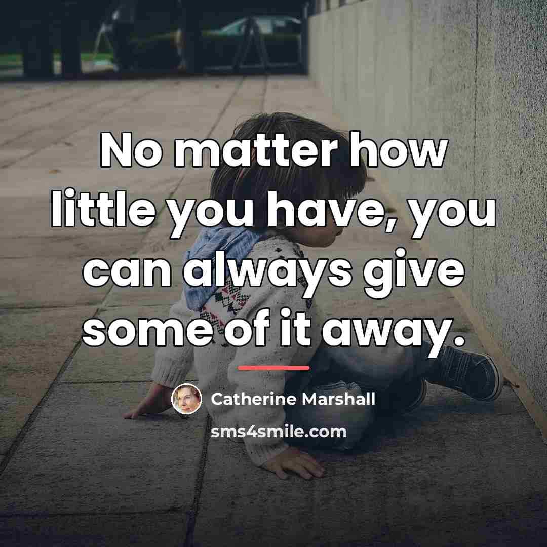“No matter how little you have, you can always give…” quote by Catherine Marshall