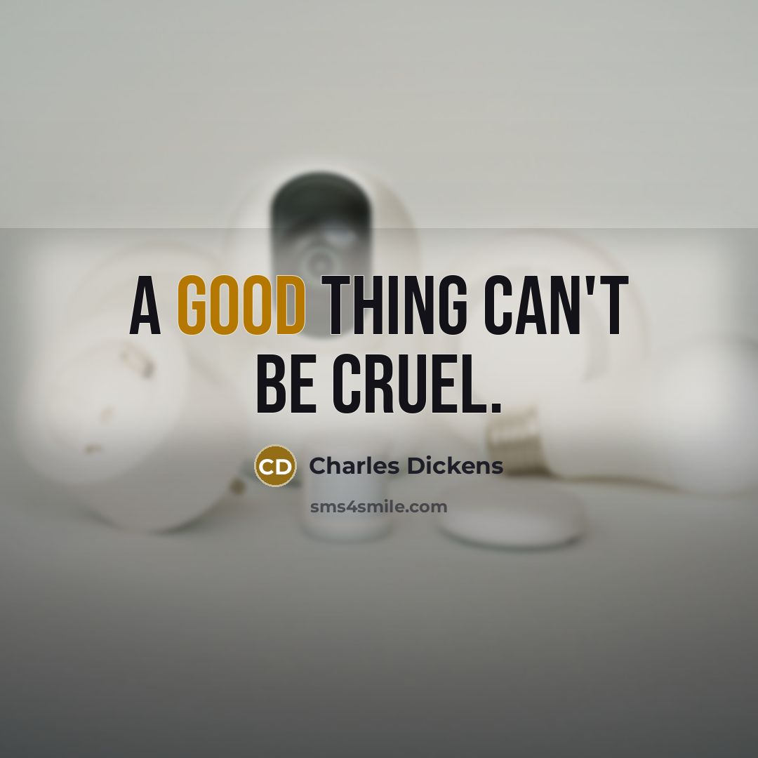 “A good thing can't be cruel.…” quote by Charles Dickens