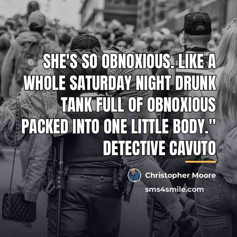 “She's so obnoxious. Like a whole Saturday night drunk tank…” quote by Christopher Moore