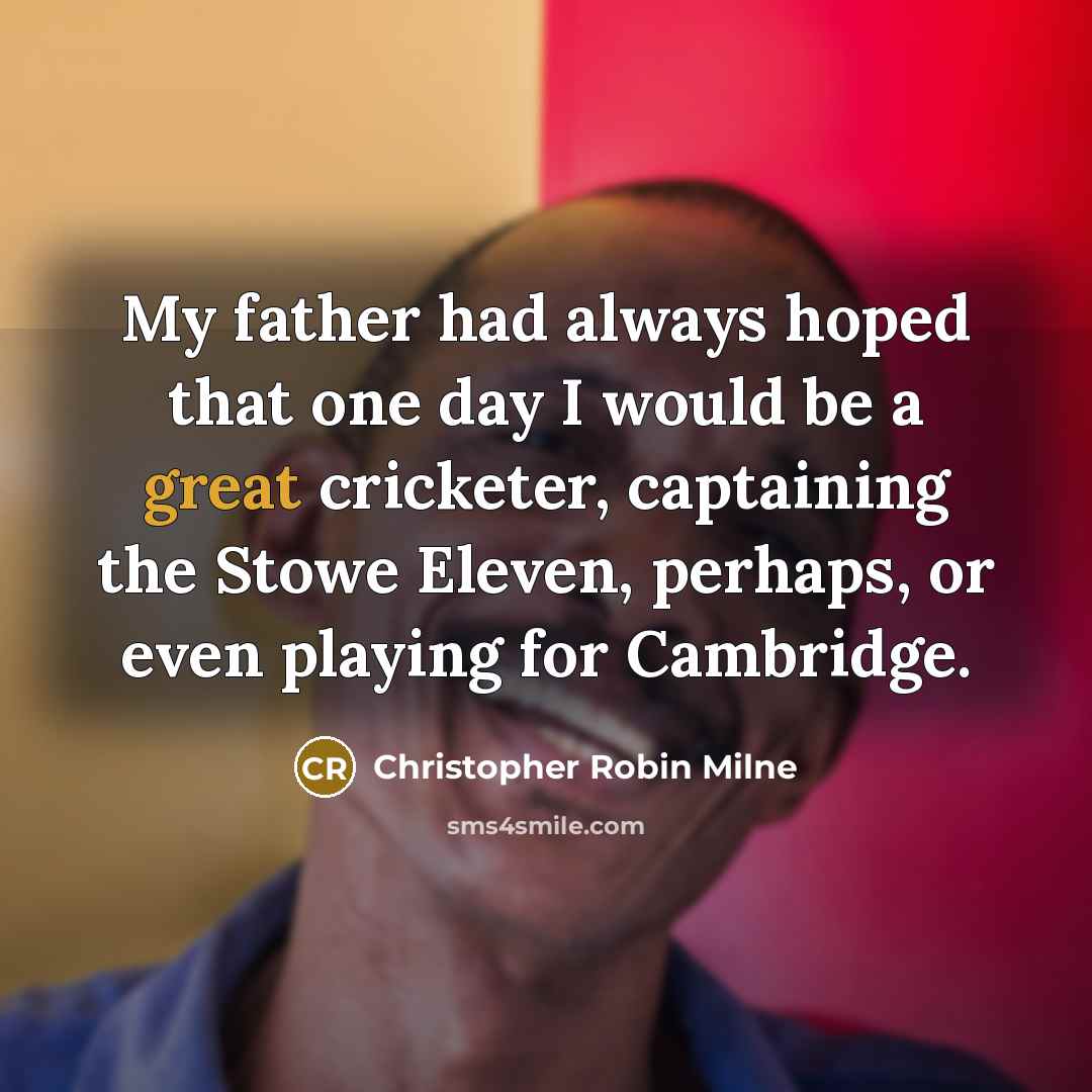 “My father had always hoped that one day I would…” quote by Christopher Robin Milne