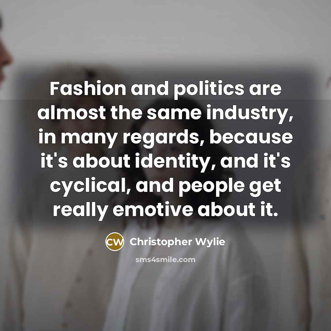 “Fashion and politics are almost the same industry, in many…” quote by Christopher Wylie