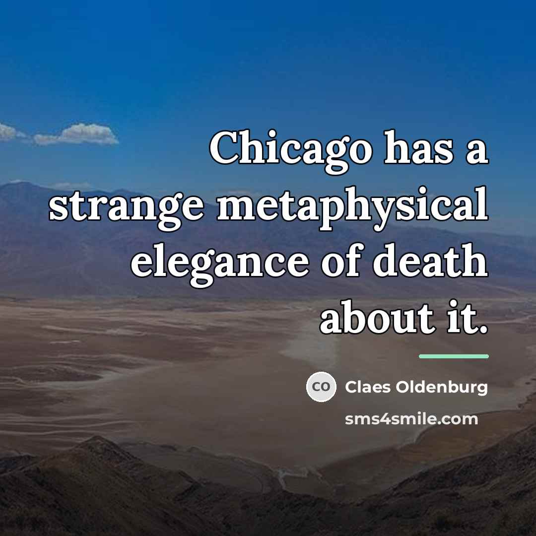 “Chicago has a strange metaphysical elegance of death about it.…” quote by Claes Oldenburg