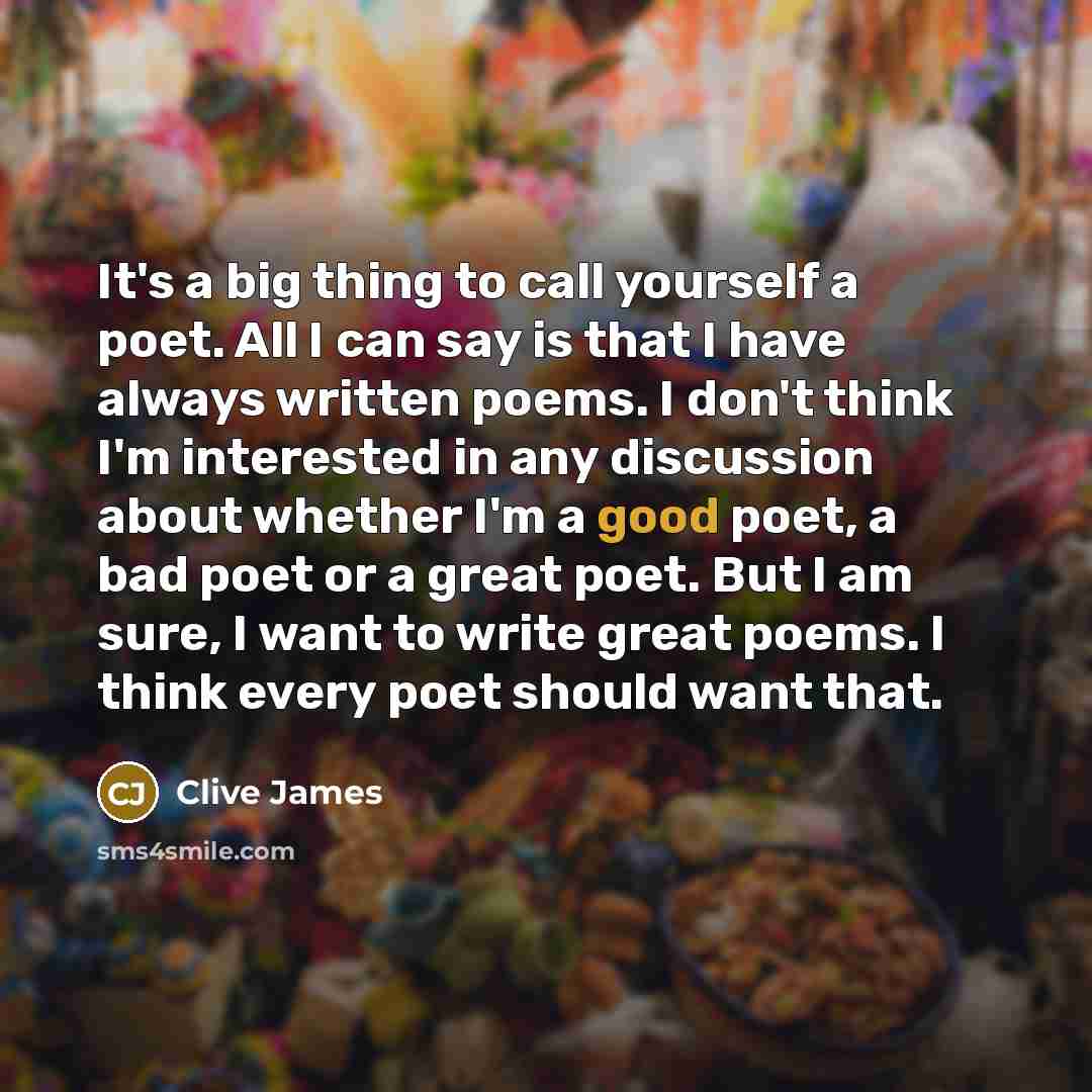 “It's a big thing to call yourself a poet. All…” quote by Clive James