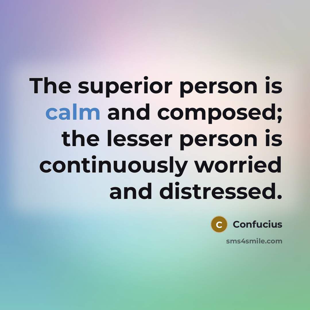 “The superior person is calm and composed; the lesser person…” quote by Confucius