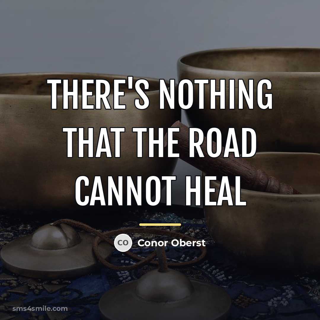 “There's nothing that the road cannot heal…” quote by Conor Oberst