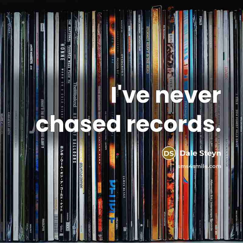 “I've never chased records.…” quote by Dale Steyn