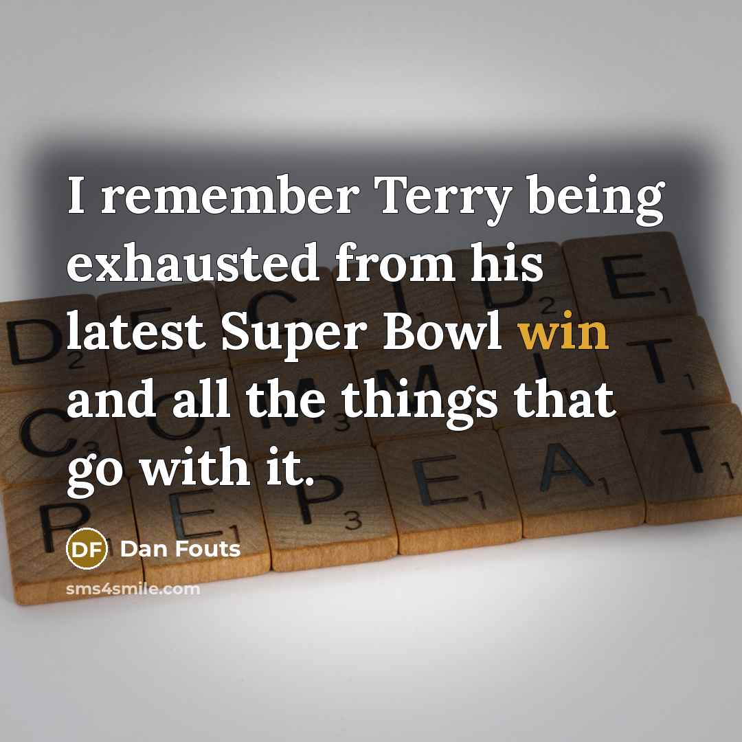 “I remember Terry being exhausted from his latest Super Bowl…” quote by Dan Fouts