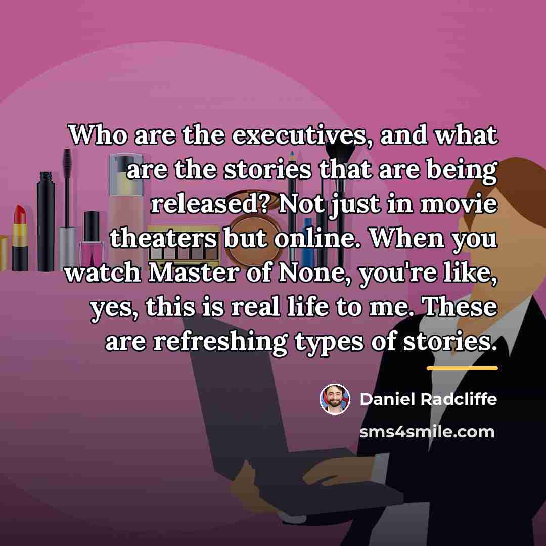 “Who are the executives, and what are the stories that…” quote by Daniel Radcliffe