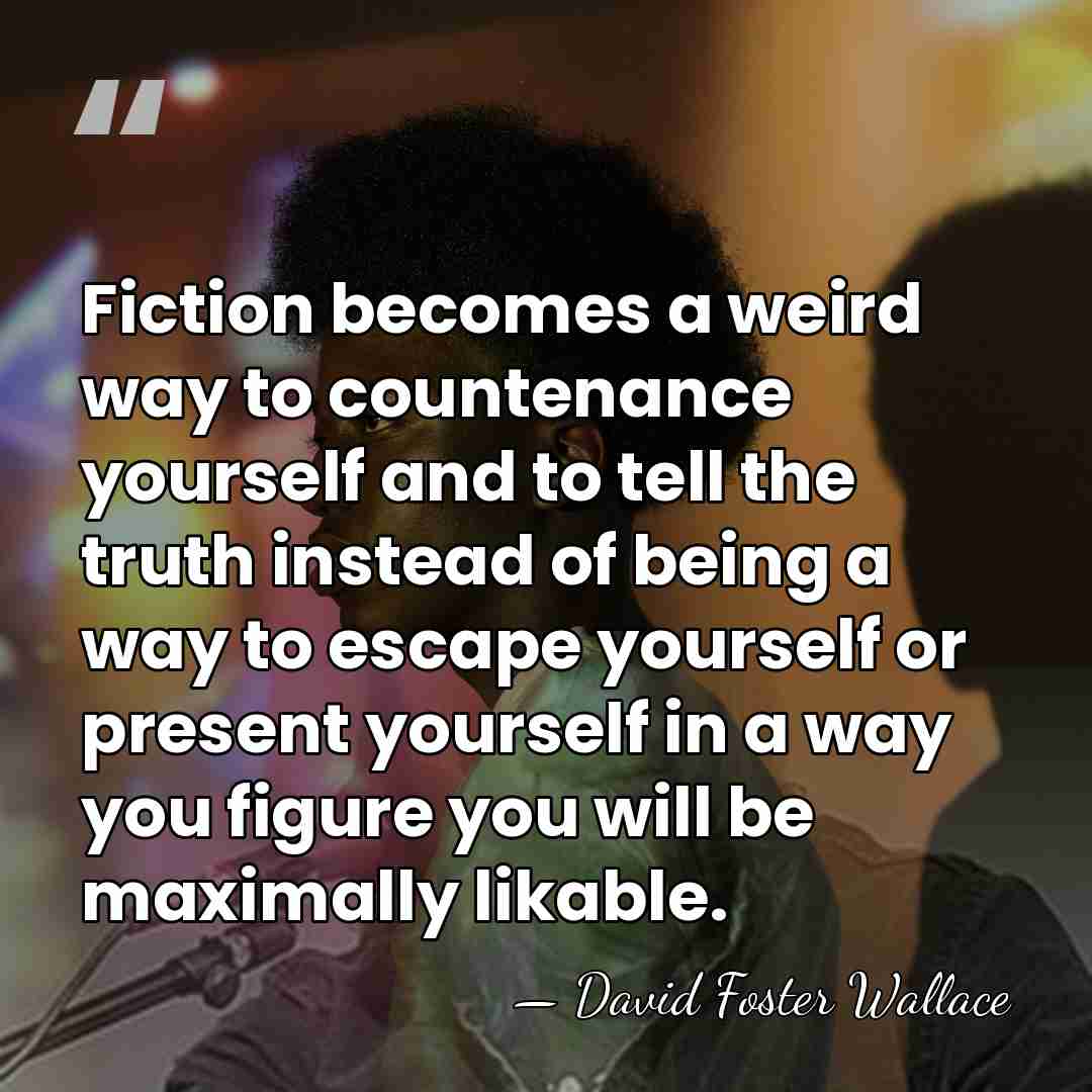 Fiction becomes a weird way to countenance yourself and to tell the&hellip; - David Foster Wallace