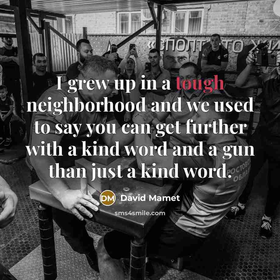 “I grew up in a tough neighborhood and we used…” quote by David Mamet