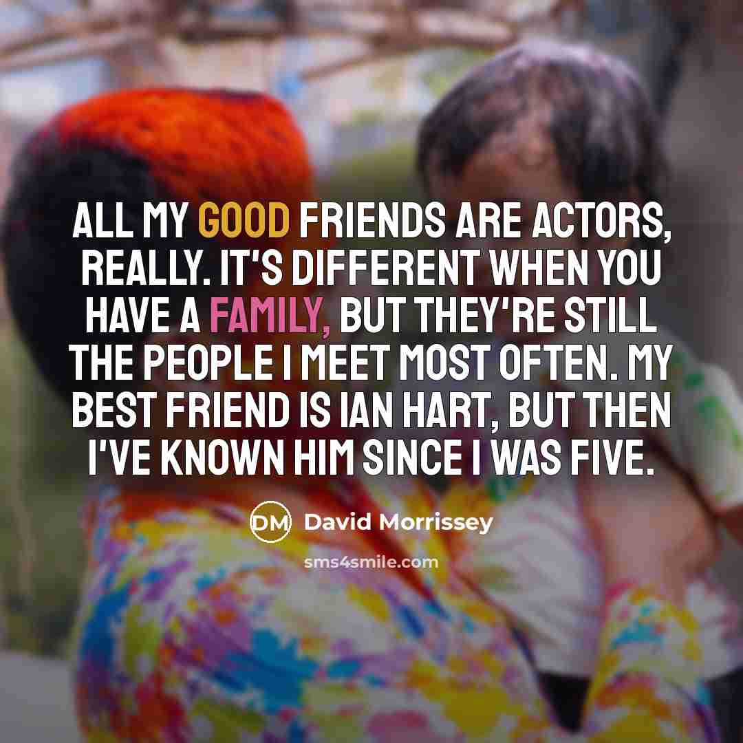 “All my good friends are actors, really. It's different when…” quote by David Morrissey