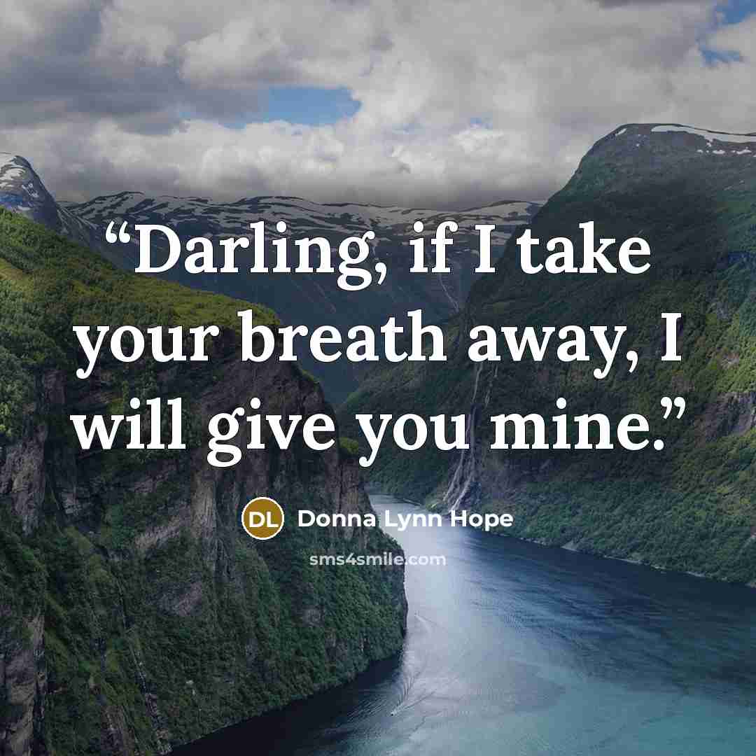 “Darling, if I take your breath away, I will give you mine.” quote by Donna Lynn Hope