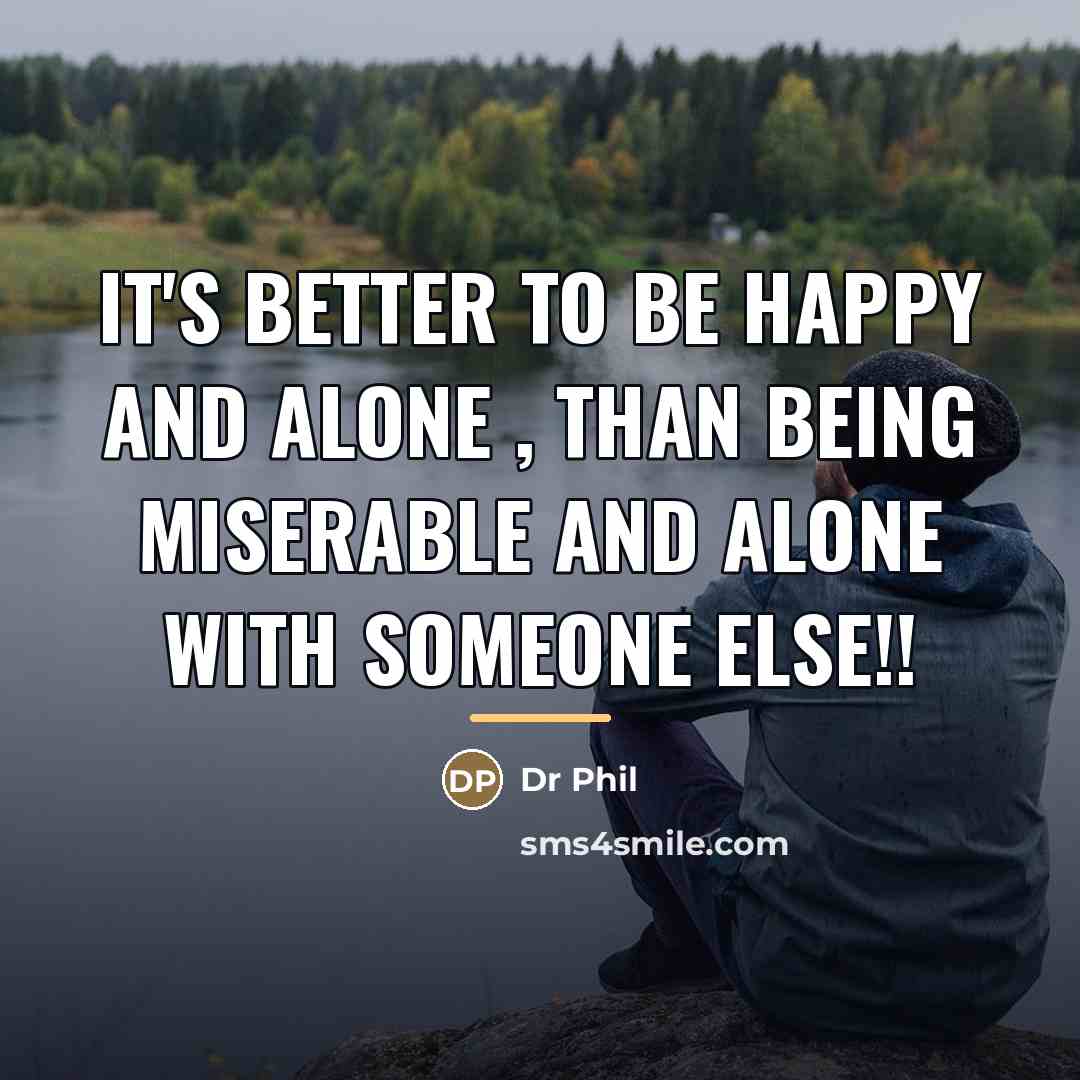 “It's better to be happy and alone , than being…” quote by Dr Phil