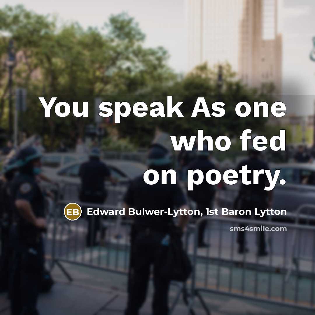 “You speak As one who fed on poetry.…” quote by Edward Bulwer-Lytton, 1st Baron Lytton